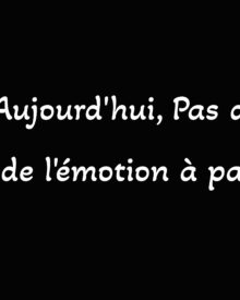 25 – Aujourd’hui, pas de photo, juste de l’émotion à partager – Désolé.