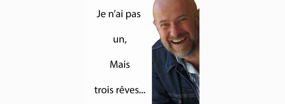 49 – Toujours avoir des rêves… J&rsquo;en ai 3 aujourd&rsquo;hui, et vous pouvez m&rsquo;aider.